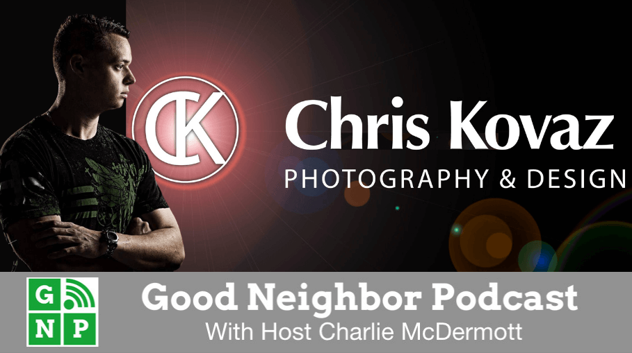 Good Neighbor Podcast with Chris Kovaz Photography