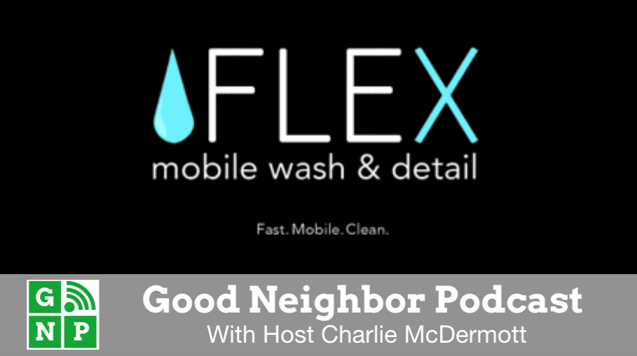 Good Neighbor Podcast with Flex Mobile Wash & Detail