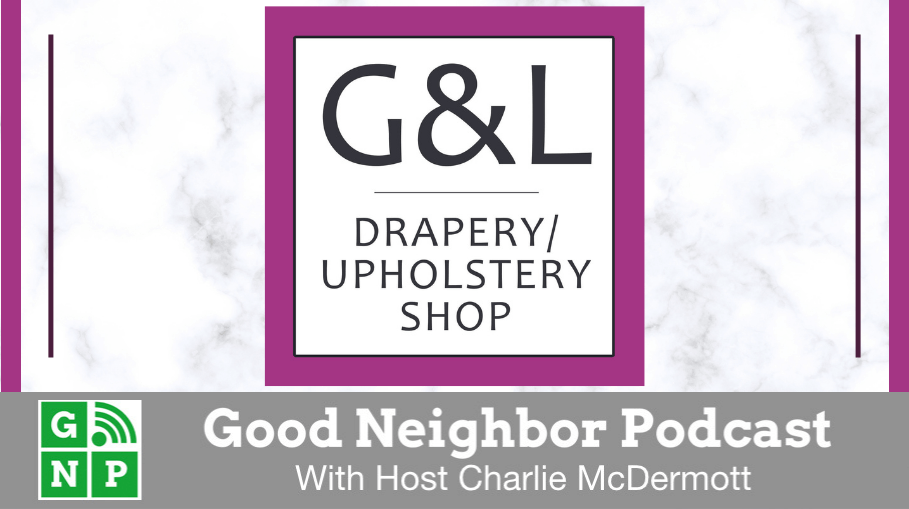 Good Neighbor Podcast with G & L Drapery & Upholstery Shop