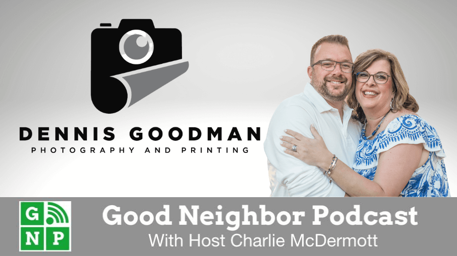 Good Neighbor Podcast with Dennis Goodman Photography & Printing