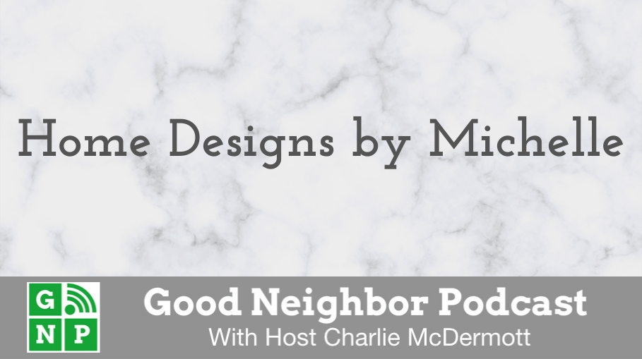 Good Neighbor Podcast with Home Designs by Michelle