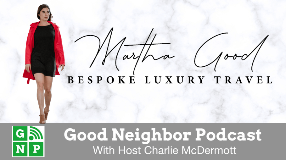 Good Neighbor Podcast with Martha Good Luxury Travel