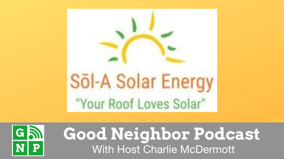 Good Neighbor Podcast with Sol-A Solar