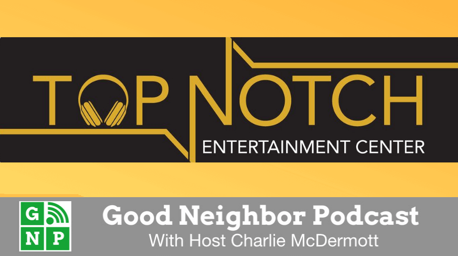 Good Neighbor Podcast with Top Notch Entertainment