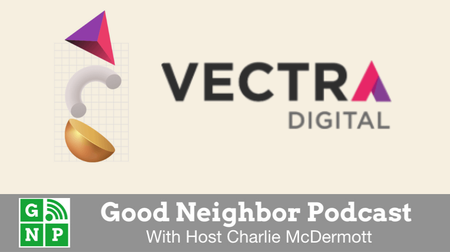 Good Neighbor Podcast with Vectra Digital