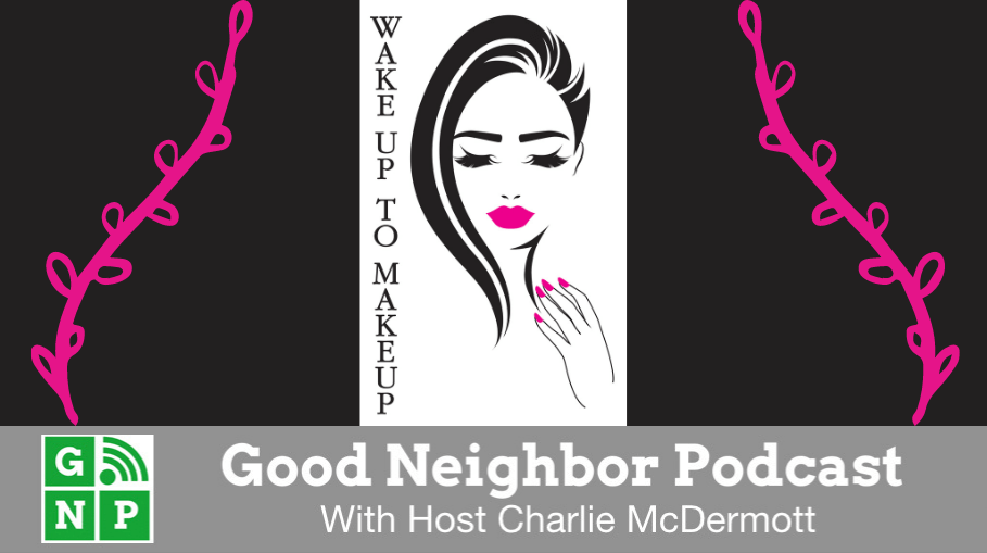 Good Neighbor Podcast with Wake Up to Makeup